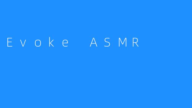 Evoke ASMR